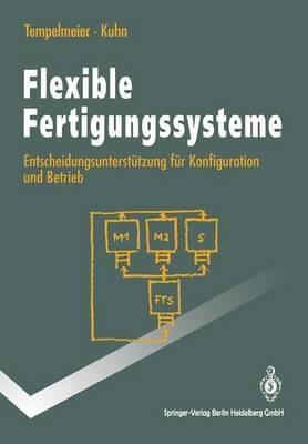 Flexible Fertigungssysteme: Entscheidungsunterstützung für Konfiguration und Betrieb - Horst Tempelmeier,Heinrich Kuhn - cover
