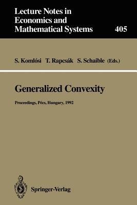 Generalized Convexity: Proceedings of the IVth International Workshop on Generalized Convexity Held at Janus Pannonius University Pécs, Hungary, August 31–September 2, 1992 - cover