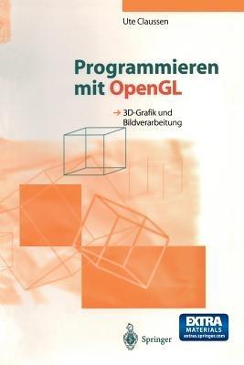Programmieren mit OpenGL: 3D-Grafik und Bildverarbeitung - Ute Claussen - cover