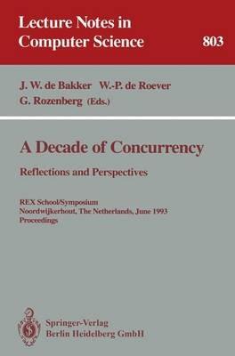 A Decade of Concurrency: Reflections and Perspectives: Reflections and Perspectives. REX School/Symposium Noordwijkerhout, The Netherlands, June 1 - 4, 1993. Proceedings - cover