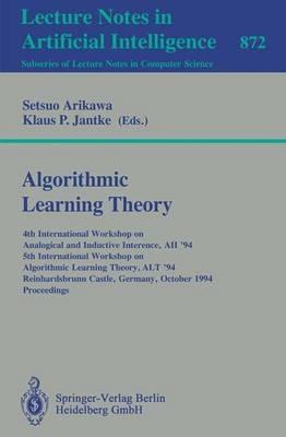 Algorithmic Learning Theory: 4th International Workshop on Analogical and Inductive Inference, AII '94, 5th International Workshop on Algorithmic Learning Theory, ALT '94, Reinhardsbrunn Castle, Germany, October 10 - 15, 1994. Proceedings - cover