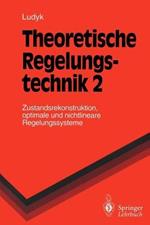 Theoretische Regelungstechnik 2: Zustandsrekonstruktion, optimale und nichtlineare Regelungssysteme