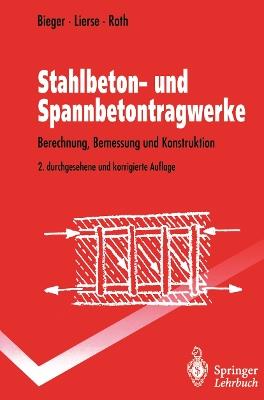 Stahlbeton- und Spannbetontragwerke: Berechnung, Bemessung und Konstruktion - Klaus-Wolfgang Bieger,Jürgen Lierse,Jürgen Roth - cover