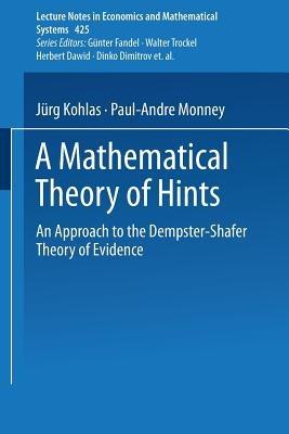 A Mathematical Theory of Hints: An Approach to the Dempster-Shafer Theory of Evidence - Juerg Kohlas,Paul-Andre Monney - cover
