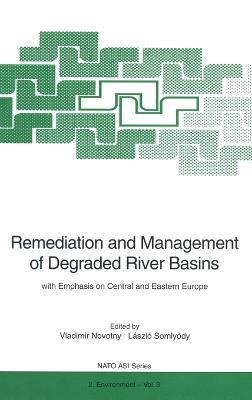 Remediation and Management of Degraded River Basins: With Emphasis on Central and Eastern Europe - Proceedings of the NATO Advanced Research Workshop "Remediation and Management of Degraded River Basins with Emphasis on Central and Eastern Europe" Held at Laxenburg, Austria, June 13-16, 1994 - cover