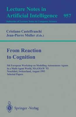 From Reaction to Cognition: 5th European Workshop on Modelling Autonomous Agents in a Multi-Agent World, MAAMAW '93, Neuchatel, Switzerland, August 25-27, 1993. Selected Papers - cover
