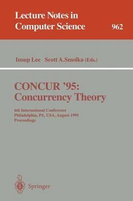 CONCUR '95 Concurrency Theory: 6th International Conference, Philadelphia, PA, USA, August 21 - 24, 1995. Proceedings - cover