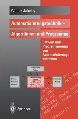Automatisierungstechnik — Algorithmen und Programme: Entwurf und Programmierung von Automatisierungssystemen - Walter Jakoby - cover