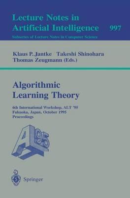 Algorithmic Learning Theory: 6th International Workshop, ALT '95, Fukuoka, Japan, October 18 - 20, 1995. Proceedings - cover