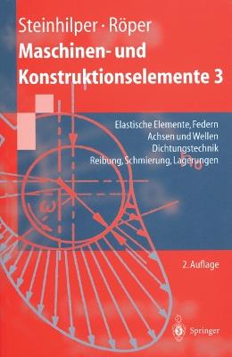 Maschinen- und Konstruktionselemente 3: Elastische Elemente, Federn Achsen und Wellen Dichtungstechnik Reibung, Schmierung, Lagerungen - Waldemar Steinhilper,Rudolf Röper - cover