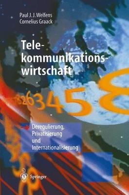 Telekommunikationswirtschaft: Deregulierung, Privatisierung und Internationalisierung - Paul J.J. Welfens,Cornelius Graack - cover