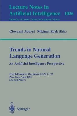 Trends in Natural Language Generation: An Artificial Intelligence Perspective: Fourth European Workshop, EWNLG '93, Pisa, Italy, April 28-30, 1993 Selected Papers - cover