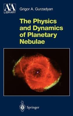 The Physics and Dynamics of Planetary Nebulae - Grigor A. Gurzadyan - cover