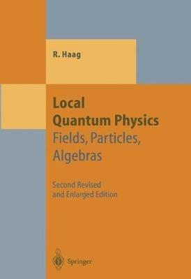 Local Quantum Physics: Fields, Particles, Algebras - Rudolf Haag - cover