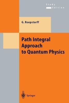 Path Integral Approach to Quantum Physics: An Introduction - Gert Roepstorff - cover