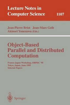 Object-Based Parallel and Distributed Computation: France-Japan Workshop, OBPDC'95, Tokyo, Japan, June 21 - 23, 1995, Selected Papers - cover
