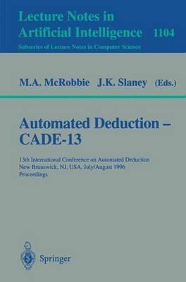 Automated Deduction - Cade-13: 13th International Conference on Automated Deduction, New Brunswick, NJ, USA, July 30 - August 3, 1996. Proceedings - cover