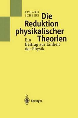 Die Reduktion physikalischer Theorien: Ein Beitrag zur Einheit der Physik - Erhard Scheibe - cover