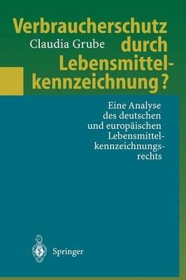 Verbraucherschutz durch Lebensmittelkennzeichnung?: Eine Analyse des deutschen und europäischen Lebensmittelkennzeichnungsrechts - Claudia Grube - cover
