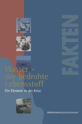Wasser — der bedrohte Lebensstoff: Ein Element in der Krise Berichte, Analysen, Argumente - cover