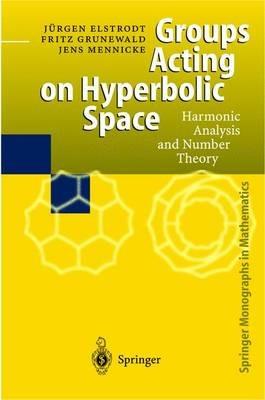 Groups Acting on Hyperbolic Space: Harmonic Analysis and Number Theory - Juergen Elstrodt,Fritz Grunewald,Jens Mennicke - cover