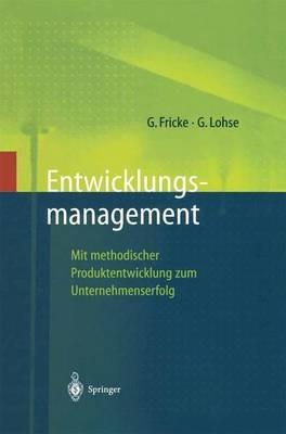 Entwicklungsmanagement: Mit methodischer Produktentwicklung zum Unternehmenserfolg - Gerd Fricke,Georg Lohse - cover