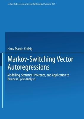 Markov-Switching Vector Autoregressions: Modelling, Statistical Inference, and Application to Business Cycle Analysis - Hans-Martin Krolzig - cover