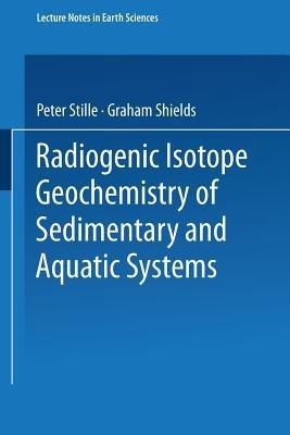 Radiogenic Isotope Geochemistry of Sedimentary and Aquatic Systems - Peter Stille,Graham Shields - cover