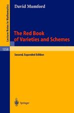 The Red Book of Varieties and Schemes: Includes the Michigan Lectures (1974) on Curves and their Jacobians