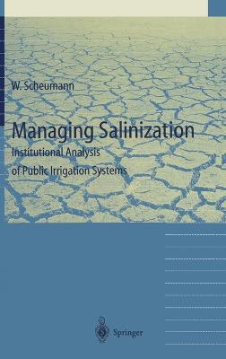 Managing Salinization: Institutional Analysis of Public Irrigation Systems - W. Scheumann - cover