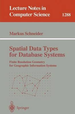 Spatial Data Types for Database Systems: Finite Resolution Geometry for Geographic Information Systems - Markus Schneider - cover