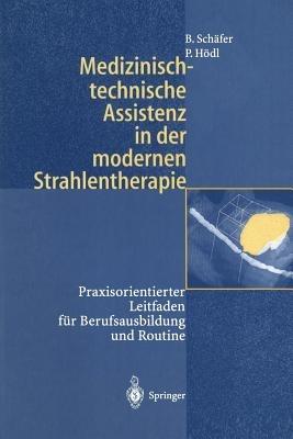 Medizinisch-technische Assistenz in der modernen Strahlentherapie: Praxisorientierter Leitfaden für Berufsausbildung und Routine - Birgit Schäfer,Peter Hödl - cover