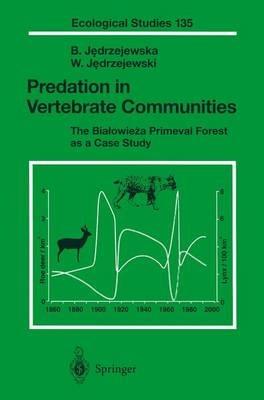 Predation in Vertebrate Communities: The Bialowieza Primeval Forest as a Case Study - Bogumila Jedrzejewska,Wlodzimierz Jedrzejewski - cover