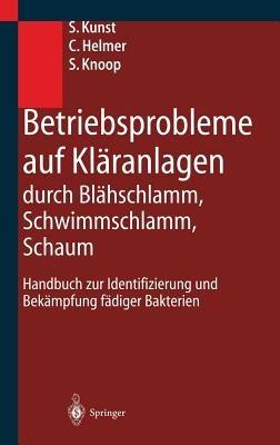 Betriebsprobleme auf Kläranlagen durch Blähschlamm, Schwimmschlamm, Schaum: Handbuch zur Identifizierung und Bekämpfung fädiger Bakterien - S. Kunst,C. Helmer,S. Knoop - cover
