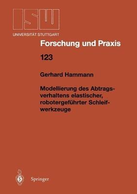Modellierung des Abtragsverhaltens elastischer, robotergeführter Schleifwerkzeuge - Gerhard Hammann - cover