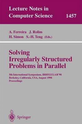 Solving Irregularly Structured Problems in Parallel: 5th International Symosium, IRREGULAR'98, Berkeley, California, USA, August 9-11, 1998. Proceedings - cover
