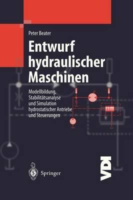 Entwurf hydraulischer Maschinen: Modellbildung, Stabilitätsanalyse und Simulation hydrostatischer Antriebe und Steuerungen - Peter Beater - cover