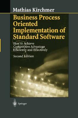 Business Process Oriented Implementation of Standard Software: How to Achieve Competitive Advantage Efficiently and Effectively - Mathias Kirchmer - cover