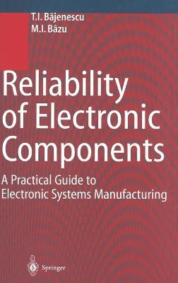 Reliability of Electronic Components: A Practical Guide to Electronic Systems Manufacturing - Titu Bajenescu,Marius Bazu - cover