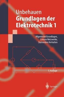 Grundlagen der Elektrotechnik 1: Allgemeine Grundlagen, Lineare Netzwerke, Stationäres Verhalten - Rolf Unbehauen - cover
