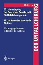 63. Jahrestagung der Deutschen Gesellschaft für Unfallchirurgie: 17. – 20. November 1999, Berlin Abstracts