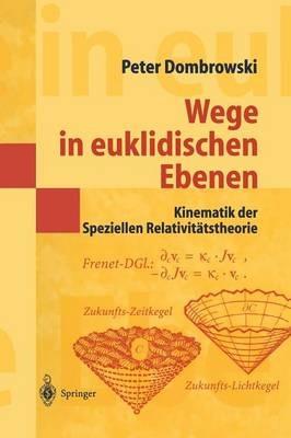Wege in euklidischen Ebenen Kinematik der Speziellen Relativitätstheorie: Eine Auswahl geometrischer Themen mit Beiträgen zu deren Ideen-Geschichte - Peter Dombrowski - cover