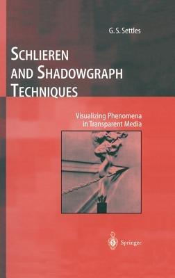Schlieren and Shadowgraph Techniques: Visualizing Phenomena in Transparent Media - G.S. Settles - cover