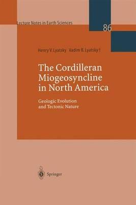 The Cordilleran Miogeosyncline in North America: Geologic Evolution and Tectonic Nature - Henry V. Lyatsky,Vadim B. Lyatsky - cover