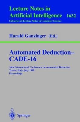 Automated Deduction - CADE-16: 16th International Conference on Automated Deduction, Trento, Italy, July 7-10, 1999, Proceedings - cover