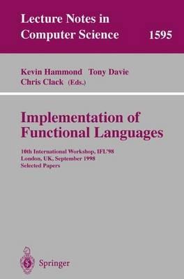 Implementation of Functional Languages: 10th International Workshop, IFL'98, London, UK, September 9-11, 1998, Selected Papers - cover