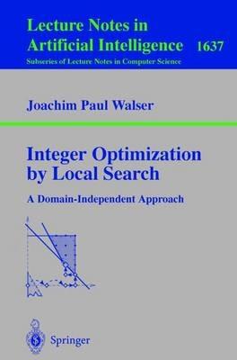 Integer Optimization by Local Search: A Domain-Independent Approach - Joachim P. Walser - cover