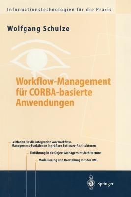 Workflow-Management für COBRA-basierte Anwendungen: Systematischer Architekturentwurf eines OMG-konformen Workflow-Management-Dienstes - Wolfgang Schulze - cover