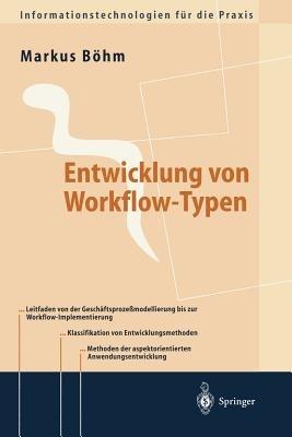 Entwicklung von Workflow-Typen: Ein Leitfaden der methodischen Anwendungsentwicklung am Beispiel ausgewählter Workflow-Aspekte - Markus Böhm - cover