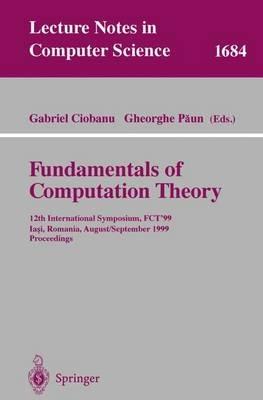 Fundamentals of Computation Theory: 12th International Symposium, FCT'99 Iasi, Romania, August 30 - September 3, 1999 Proceedings - cover